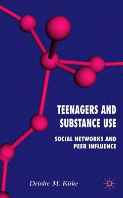Teenagers and Substance Use: Social Networks and Peer Influence (Hardback)