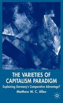 The Varieties of Capitalism Paradigm: Explaining Germany's Comparative Advantage? - New Perspectives in German Political Studies (Hardback)