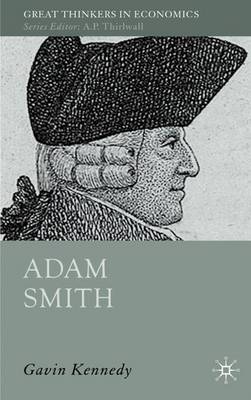 Adam Smith: A Moral Philosopher and His Political Economy - Great Thinkers in Economics (Hardback)
