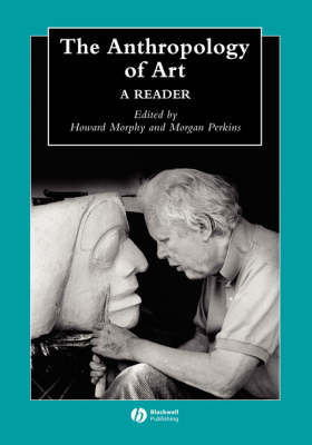 The Anthropology of Art: A Reader - Wiley Blackwell Anthologies in Social and Cultural Anthropology (Hardback)