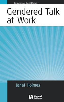 Gendered Talk at Work: Constructing Gender Identity Through Workplace Discourse - Language and Social Change (Hardback)