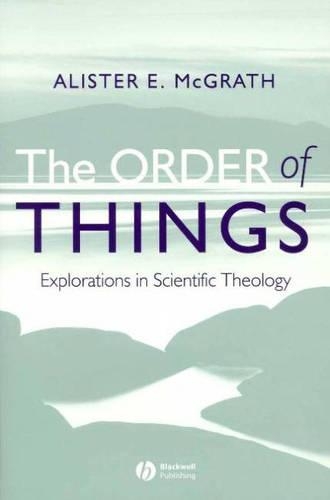 The Order of Things: Explorations in Scientific Theology (Hardback)