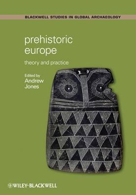 Prehistoric Europe: Theory and Practice - Wiley Blackwell Studies in Global Archaeology (Hardback)