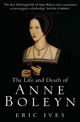 The Life and Death of Anne Boleyn - Eric Ives