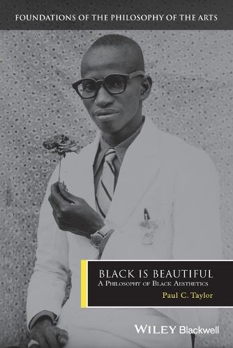 Black is Beautiful: A Philosophy of Black Aesthetics - Foundations of the Philosophy of the Arts (Paperback)