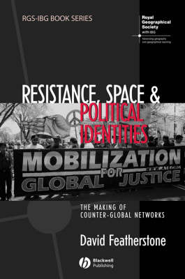 Resistance, Space and Political Identities: The Making of Counter-Global Networks - RGS-IBG Book Series (Hardback)