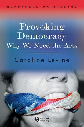 Provoking Democracy: Why We Need the Arts - Wiley-Blackwell Manifestos (Paperback)