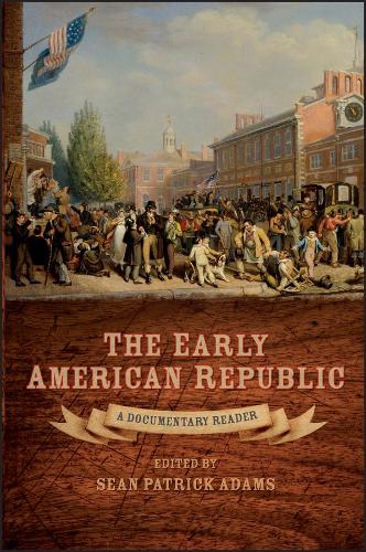 The Early American Republic: A Documentary Reader - Uncovering the Past: Documentary Readers in American History (Hardback)