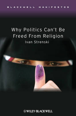 Why Politics Can't Be Freed From Religion - Wiley-Blackwell Manifestos (Hardback)