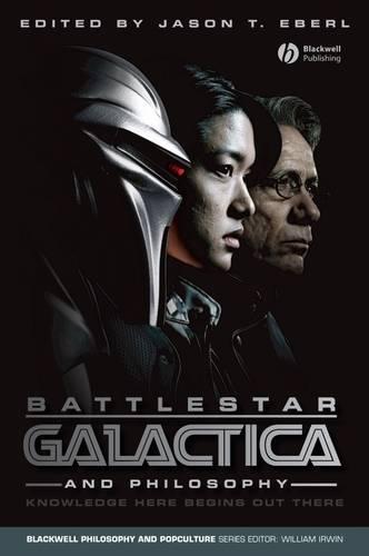 Battlestar Galactica and Philosophy: Knowledge Here Begins Out There - The Blackwell Philosophy and Pop Culture Series (Paperback)