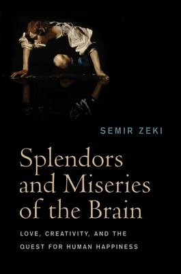 Splendors and Miseries of the Brain: Love, Creativity, and the Quest for Human Happiness (Hardback)
