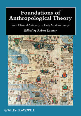Foundations of Anthropological Theory: from Classical Antiquity to Early Modern Europe - Wiley Blackwell Anthologies in Social and Cultural Anthropology (Hardback)