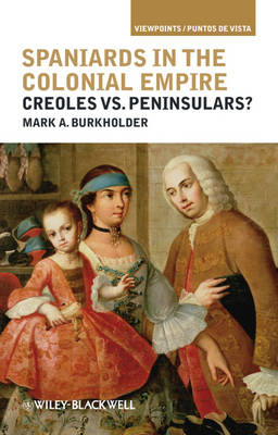 Spaniards in the Colonial Empire: Creoles vs. Peninsulars? - Viewpoints / Puntos de Vista (Hardback)