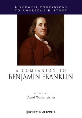 A Companion to Benjamin Franklin - Wiley Blackwell Companions to American History (Hardback)