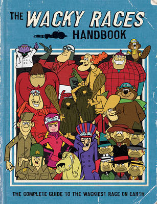 The Wacky Races Handbook: The Complete Guide to the Wackiest Race on Earth - Hanna Barbera (Hardback)