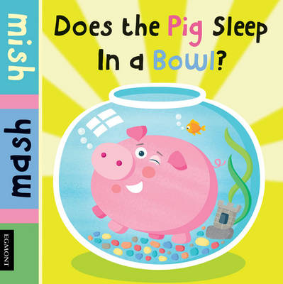 Does the Pig Sleep in a Fish Bowl? - Mish Mash (Board book)