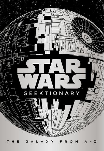 Star Wars: Geektionary: The Galaxy From A To Z (Hardback)