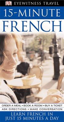 15-Minute French: Speak French in Just 15 Minutes a Day - Eyewitness Travel 15-Minute (Paperback)