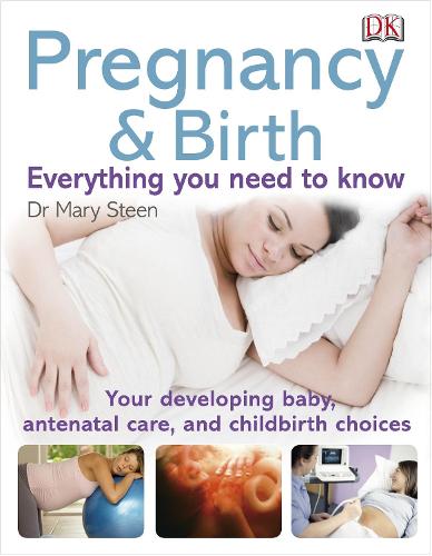 Pregnancy and Birth Everything You Need to Know: Your Developing Baby, Antenatal Care, and Childbirth Choices - Everything You Need to Know (Paperback)