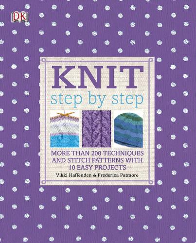 Knit Step by Step: More than 200 Techniques and Stitch Patterns with 10 Easy Projects (Hardback)