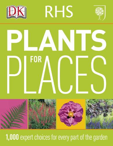 RHS Plants for Places: 1,000 Expert Choices for Every Part of the Garden (Paperback)