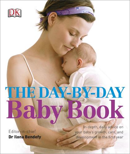 The Day-by-Day Baby Book: In-depth, Daily Advice on Your Baby's Growth, Care, and Development in the First Year (Hardback)