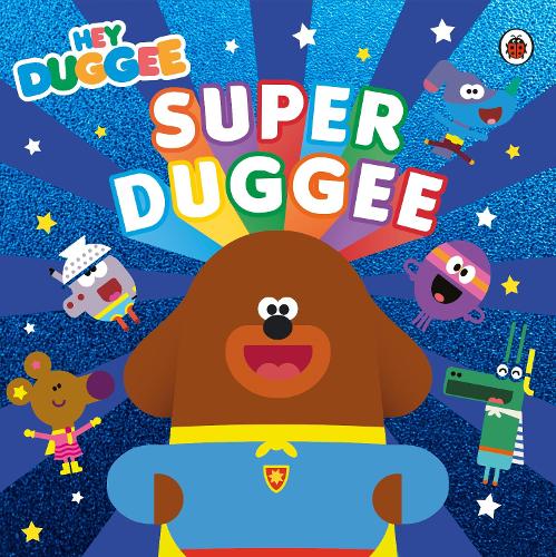 Hey Duggee: Super Duggee by Hey Duggee | Waterstones