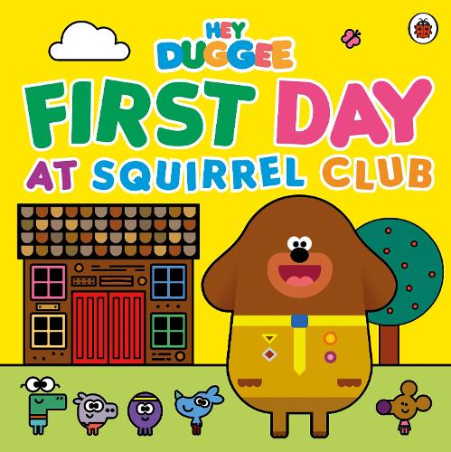 Hey Duggee: First Day at Squirrel Club - Hey Duggee (Paperback)