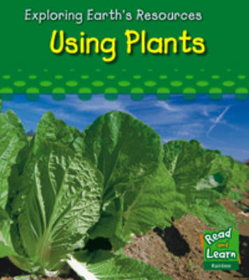 Using Plants - Read and Learn: Exploring Earth's Resources S. (Hardback)