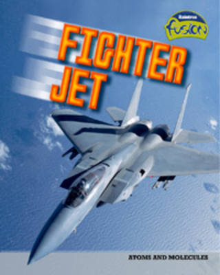 Fighter Jet: Atoms and Molecules - Raintree Fusion: Physical Processes and Materials (Paperback)