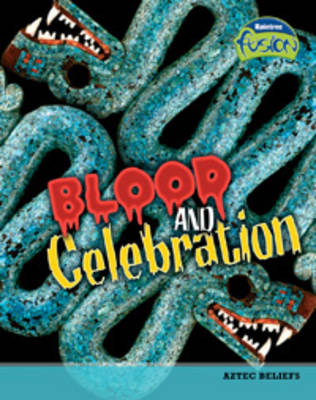 Blood and Celebration: Aztec Beliefs - Raintree Fusion: History (Paperback)