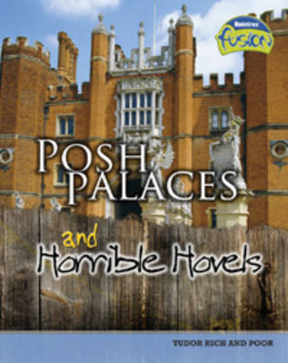 Posh Palaces and Horrible Hovels: Tudor rich and poor - Raintree Fusion: History (Hardback)