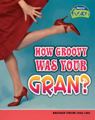 How Groovy Was Your Gran?: Britain from 1948-1968 - Raintree Fusion: History (Paperback)
