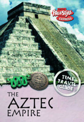 The Aztec Empire - Raintree Freestyle Express: Time Travel Guides (Hardback)