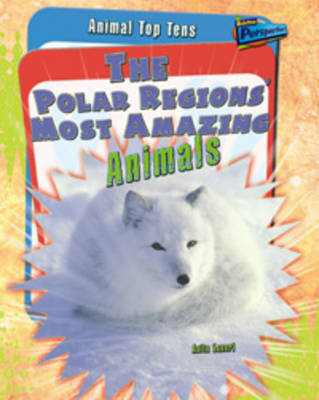The Polar Regions' Most Amazing Animals - Raintree Perspectives: Animal Top Tens (Hardback)
