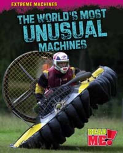 The World's Most Unusual Machines - Read Me!: Extreme Machines (Hardback)