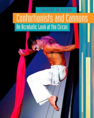 Contortionists and Cannons: An Acrobatic Look at the Circus - Culture in Action (Hardback)