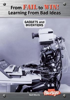 Gadgets and Inventions - Raintree Freestyle: From Fail to Win: Learning from Bad Ideas (Hardback)