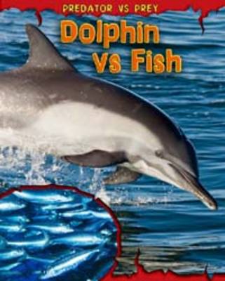 Dolphin vs Fish - Read Me!: Predator vs Prey (Hardback)