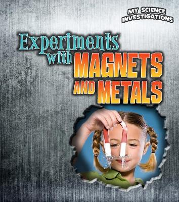 Experiments with Magnets and Metals - Young Explorer: My Science Investigations (Hardback)