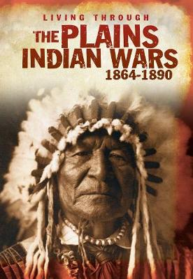 The Plains Indian Wars 1864-1890 - Living Through ..... (Hardback)