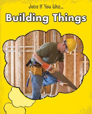 Building Things - Young Explorer: Jobs If You Like... (Hardback)