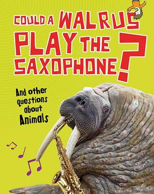 Could a Walrus Play the Saxophone?: And other questions about Animals - Read Me!: Questions You Never Thought You'd Ask (Hardback)