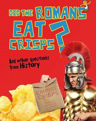 Did the Romans Eat Crisps?: And other questions about History - Read Me!: Questions You Never Thought You'd Ask (Paperback)