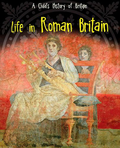 Life in Roman Britain - Raintree Perspectives: A Child's History of Britain (Hardback)