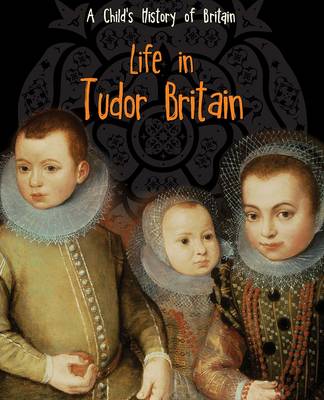 Life in Tudor Britain - Raintree Perspectives: A Child's History of Britain (Hardback)