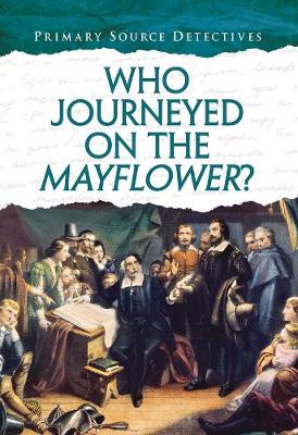 Who Journeyed on the Mayflower? - Primary Source Detectives (Hardback)