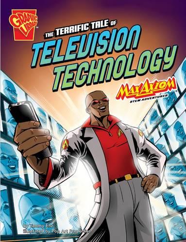 The Terrific Tale of Television Technology: Max Axiom Stem Adventures - Graphic Non Fiction: Graphic Science (Paperback)