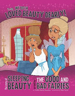 Truly, We Both Loved Beauty Dearly!: The Story of Sleeping Beauty as Told by the Good and Bad Fairies - Nonfiction Picture Books: The Other Side of the Story (Paperback)