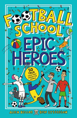 Football School Epic Heroes: 50 true tales that shook the world (Paperback)
